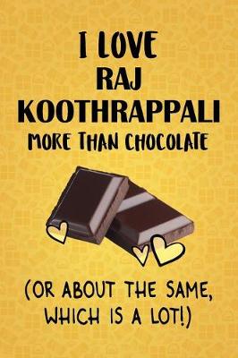 Book cover for I Love Raj Koothrappali More Than Chocolate (Or About The Same, Which Is A Lot!)