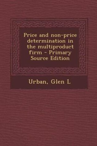Cover of Price and Non-Price Determination in the Multiproduct Firm - Primary Source Edition