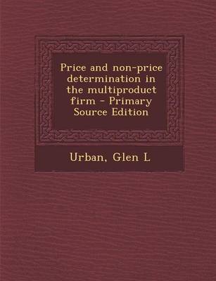 Book cover for Price and Non-Price Determination in the Multiproduct Firm - Primary Source Edition