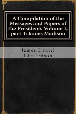 Book cover for A Compilation of the Messages and Papers of the Presidents Volume 1, Part 4