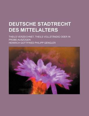 Book cover for Deutsche Stadtrecht Des Mittelalters; Theils Verzeichnet, Theils Vollstandig Oder in Probe-Auszugen