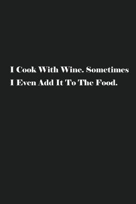 Book cover for I Cook With Wine. Sometimes I Even Add It To The Food.