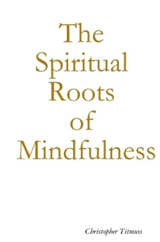 Cover of The Spiritual Roots of Mindfulness