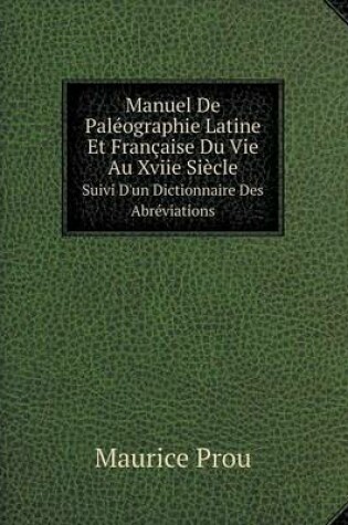 Cover of Manuel De Pal�ographie Latine Et Fran�aise Du Vie Au Xviie Si�cle Suivi D'un Dictionnaire Des Abr�viations