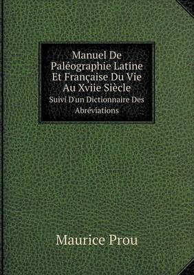 Book cover for Manuel De Pal�ographie Latine Et Fran�aise Du Vie Au Xviie Si�cle Suivi D'un Dictionnaire Des Abr�viations