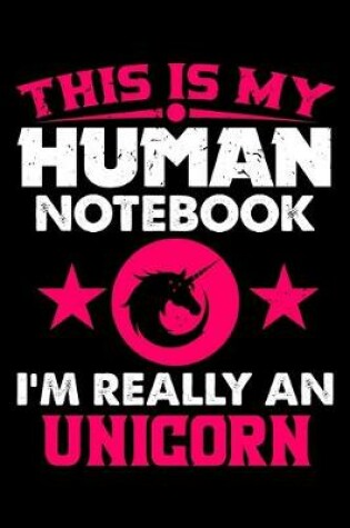 Cover of This Is My Human Notebook I'm Really a Unicorn