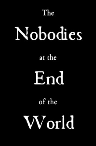 Cover of The Nobodies at the End of the World