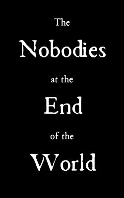 Book cover for The Nobodies at the End of the World