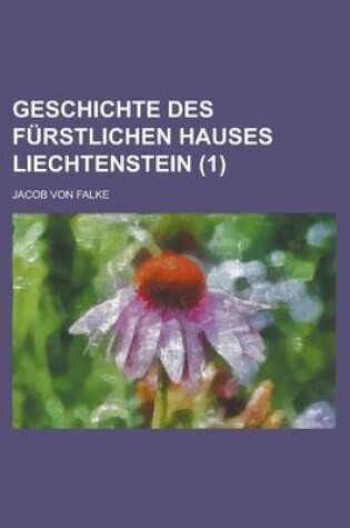 Cover of Geschichte Des Furstlichen Hauses Liechtenstein (1)