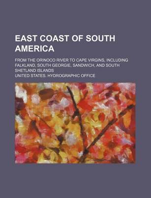 Book cover for East Coast of South America; From the Orinoco River to Cape Virgins, Including Falkland, South Georgie, Sandwich, and South Shetland Islands