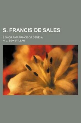 Cover of S. Francis de Sales; Bishop and Prince of Geneva