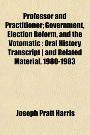 Cover of Professor and Practitioner; Government, Election Reform, and the Votomatic