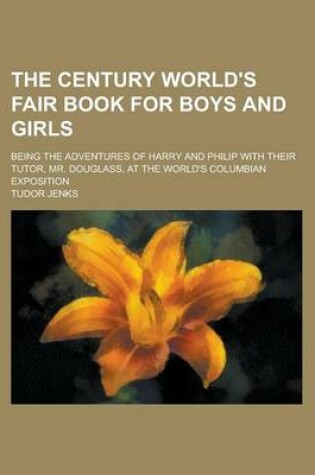 Cover of The Century World's Fair Book for Boys and Girls; Being the Adventures of Harry and Philip with Their Tutor, Mr. Douglass, at the World's Columbian Exposition