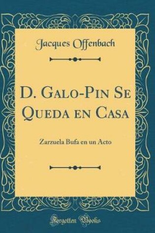 Cover of D. Galo-Pin Se Queda en Casa: Zarzuela Bufa en un Acto (Classic Reprint)