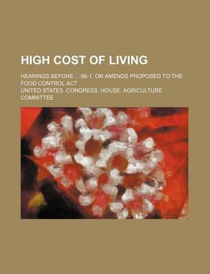Book cover for High Cost of Living; Hearings Before 66-1, on Amends Proposed to the Food Control ACT