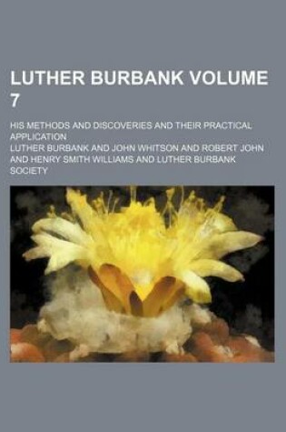 Cover of Luther Burbank; His Methods and Discoveries and Their Practical Application Volume 7