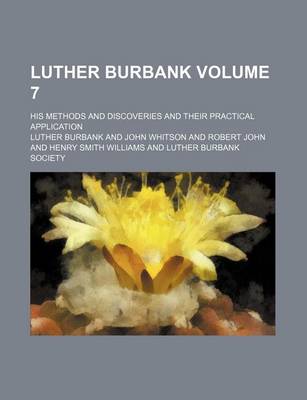 Book cover for Luther Burbank; His Methods and Discoveries and Their Practical Application Volume 7