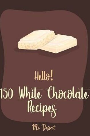 Cover of Hello! 150 White Chocolate Recipes