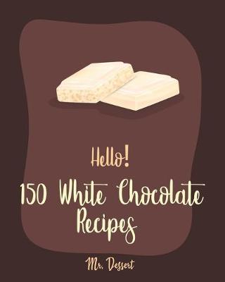 Cover of Hello! 150 White Chocolate Recipes