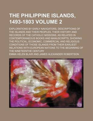 Book cover for The Philippine Islands, 1493-1803 Volume 2; Explorations by Early Navigators, Descriptions of the Islands and Their Peoples, Their History and Records of the Catholic Missions, as Related in Contemporaneous Books and Manuscripts, Showing the Political, EC