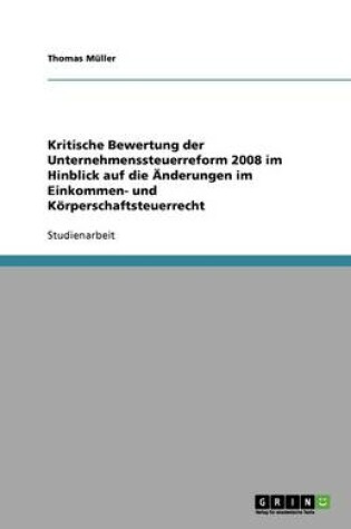 Cover of Kritische Bewertung der Unternehmenssteuerreform 2008 im Hinblick auf die Änderungen im Einkommen- und Körperschaftsteuerrecht