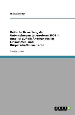 Book cover for Kritische Bewertung der Unternehmenssteuerreform 2008 im Hinblick auf die Änderungen im Einkommen- und Körperschaftsteuerrecht