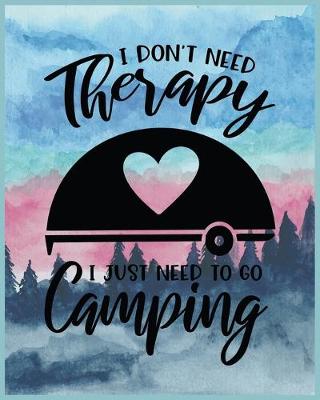 Book cover for I Don't Need Therapy I Just Need To Go Camping