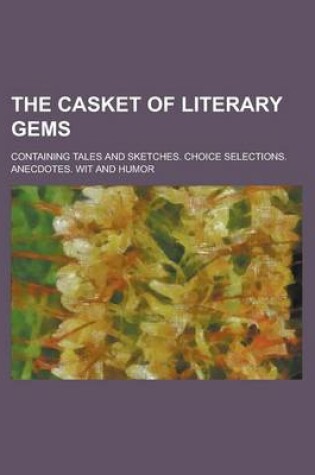Cover of The Casket of Literary Gems; Containing Tales and Sketches. Choice Selections. Anecdotes. Wit and Humor