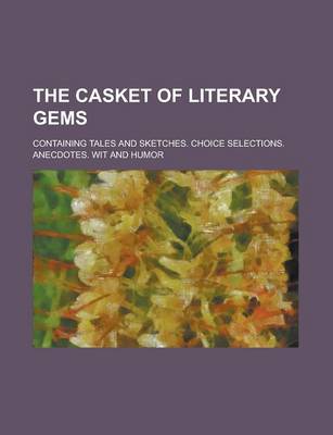 Book cover for The Casket of Literary Gems; Containing Tales and Sketches. Choice Selections. Anecdotes. Wit and Humor