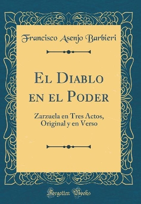 Book cover for El Diablo en el Poder: Zarzuela en Tres Actos, Original y en Verso (Classic Reprint)