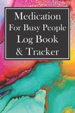 Cover of Medication for Busy People Log Book & Tracker