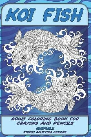 Cover of Adult Coloring Book for Crayons and Pencils - Animals - Stress Relieving Designs - Koi fish