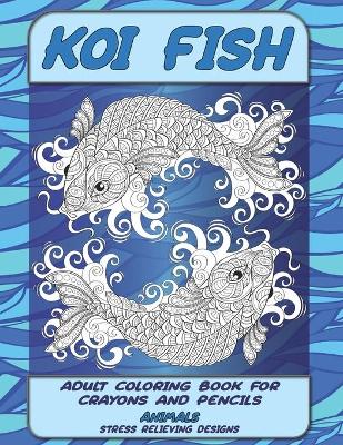 Book cover for Adult Coloring Book for Crayons and Pencils - Animals - Stress Relieving Designs - Koi fish