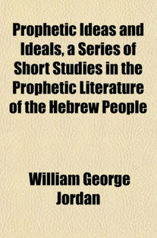 Cover of Prophetic Ideas and Ideals, a Series of Short Studies in the Prophetic Literature of the Hebrew People