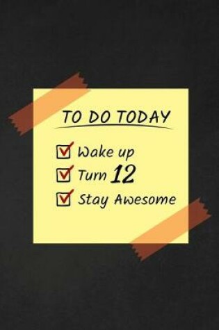 Cover of To Do Today Wake Up Turn 12 Stay Awesome