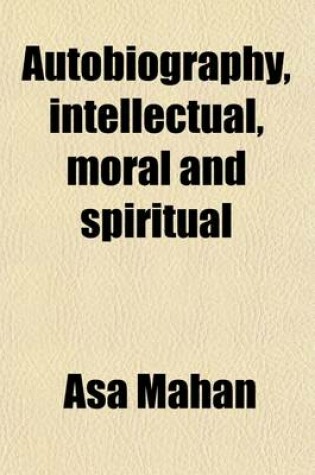 Cover of Autobiography; Intellectual, Moral, and Spiritual