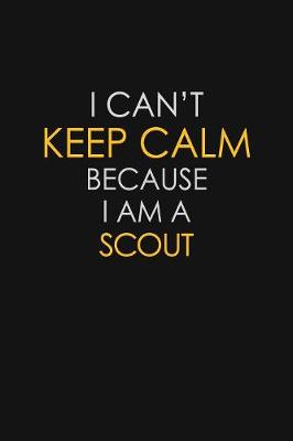 Book cover for I Can't Keep Calm Because I Am A Scout