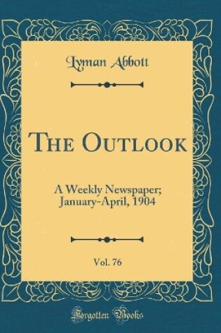 Cover of The Outlook, Vol. 76: A Weekly Newspaper; January-April, 1904 (Classic Reprint)