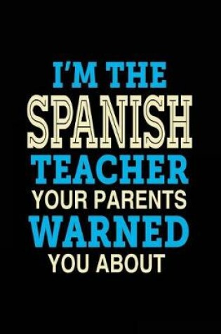 Cover of I'm the Spanish Teacher Your Parents Warned You about