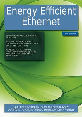 Book cover for Energy Efficient Ethernet: High-Impact Strategies - What You Need to Know: Definitions, Adoptions, Impact, Benefits, Maturity, Vendors