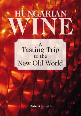 Book cover for Hungarian Wine: A Tasting Trip to the New Old World