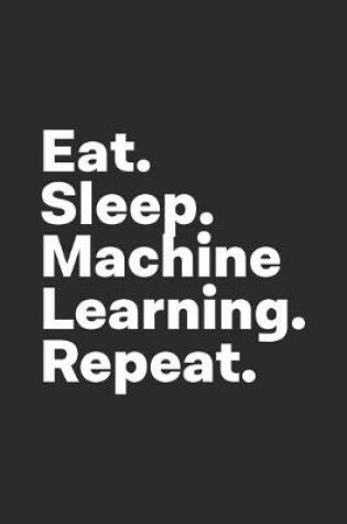 Cover of Eat Sleep Machine Learning Repeat