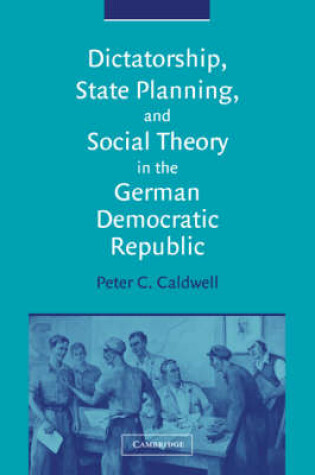 Cover of Dictatorship, State Planning, and Social Theory in the German Democratic Republic