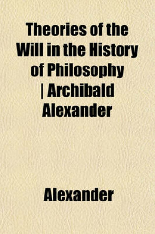 Cover of Theories of the Will in the History of Philosophy - Archibald Alexander