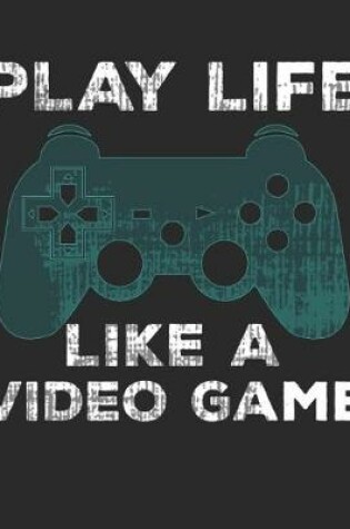 Cover of Play Life Like a Video Game