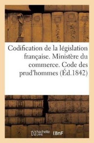 Cover of Codification de la Legislation Francaise. Ministere Du Commerce. Code Des Prud'hommes