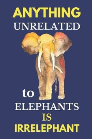 Cover of Anything Unrelated to Elephants Is Irrelephant