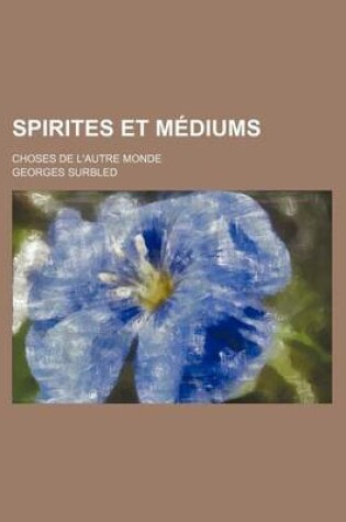 Cover of Spirites Et Mediums; Choses de L'Autre Monde