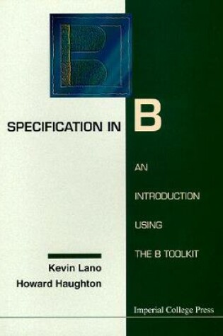 Cover of Specification In B: An Introduction Using The B Toolkit