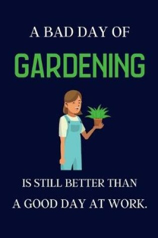 Cover of A bad day of Gardening is still better than a good day at work.